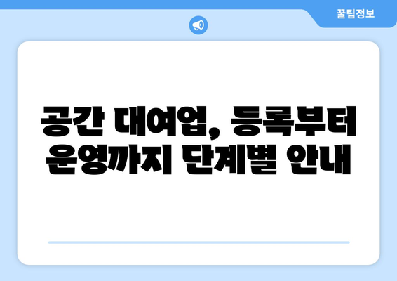 공간 대여업 & 통신판매업, 등록 & 신고 절차 완벽 가이드 | 사업 시작 전 필수 정보, 단계별 안내
