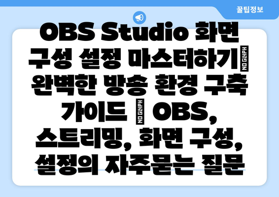 OBS Studio 화면 구성 설정 마스터하기| 완벽한 방송 환경 구축 가이드 | OBS, 스트리밍, 화면 구성, 설정
