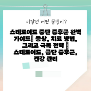 스테로이드 중단 증후군 완벽 가이드| 증상, 치료 방법, 그리고 극복 전략 | 스테로이드, 금단 증후군, 건강 관리